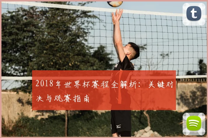 2018年世界杯赛程全解析：关键对决与观赛指南