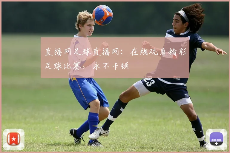 直播网足球直播网：在线观看精彩足球比赛，永不卡顿