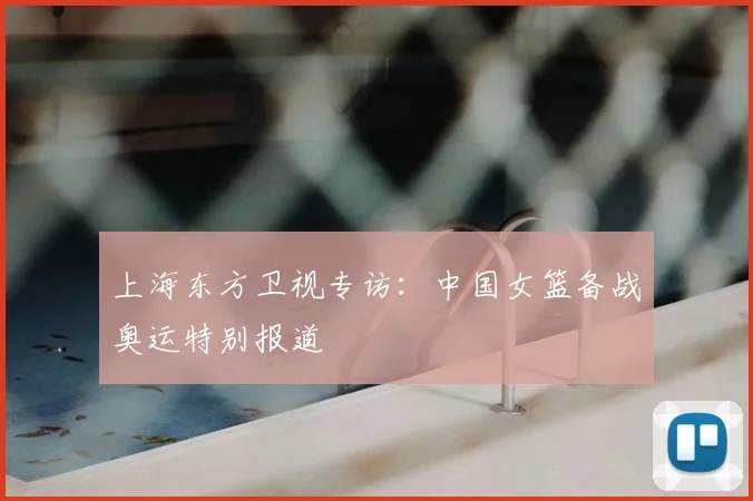 上海东方卫视专访：中国女篮备战奥运特别报道