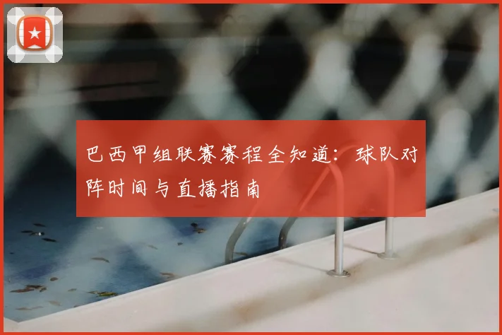 巴西甲组联赛赛程全知道：球队对阵时间与直播指南